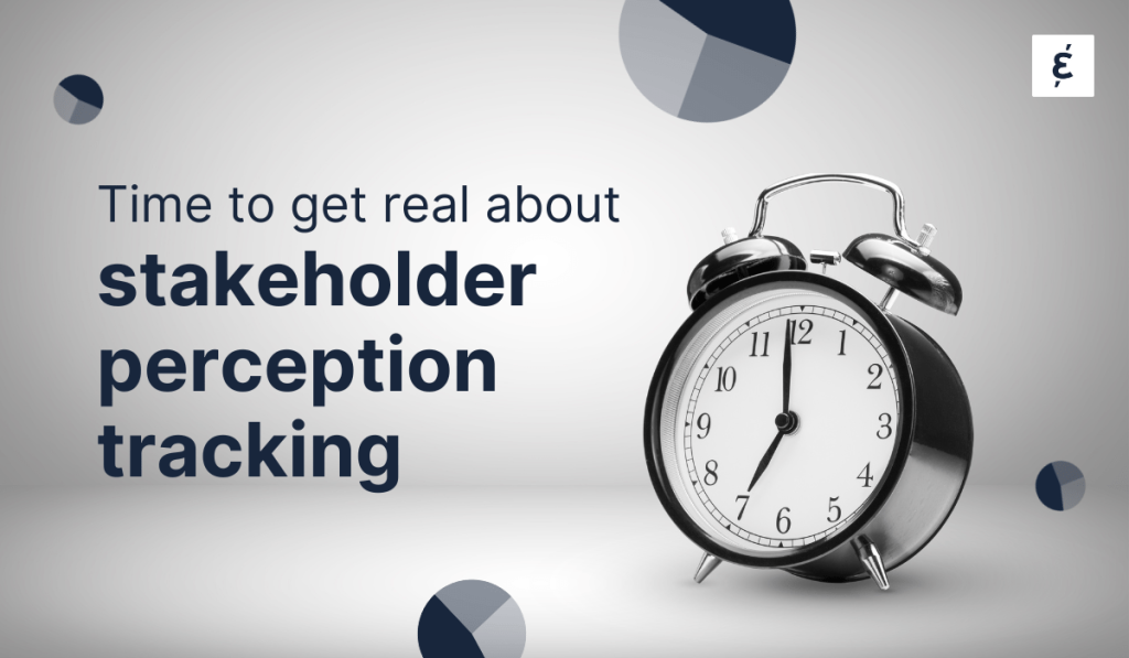 Time to get real about stakeholder perception tracking