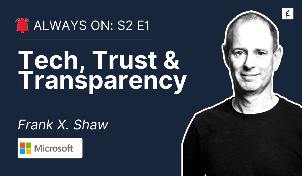 Microsoft’s Frank X. Shaw on Trust and Transparency in Tech