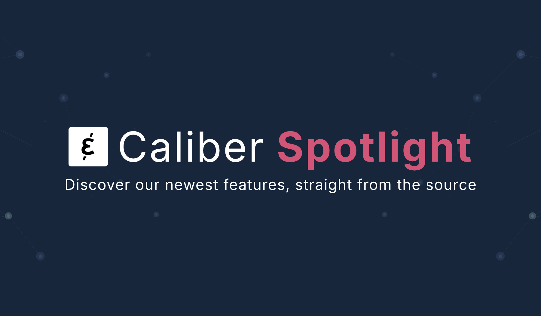 Caliber Spotlight —   New features, straight from the source